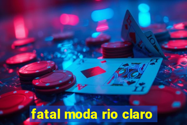 fatal moda rio claro